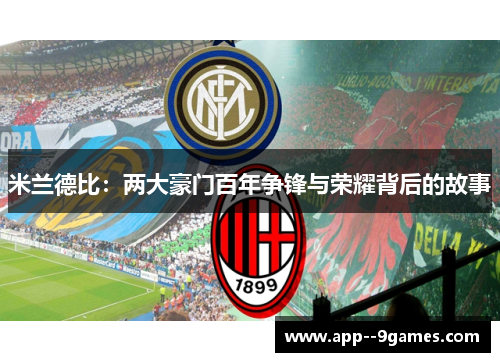 米兰德比：两大豪门百年争锋与荣耀背后的故事