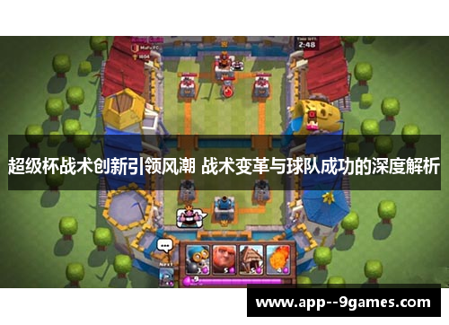超级杯战术创新引领风潮 战术变革与球队成功的深度解析 超级杯战术创新引领风潮 战术变革与球队成功的深度解析