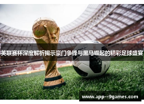 英联赛杯深度解析揭示豪门争锋与黑马崛起的精彩足球盛宴