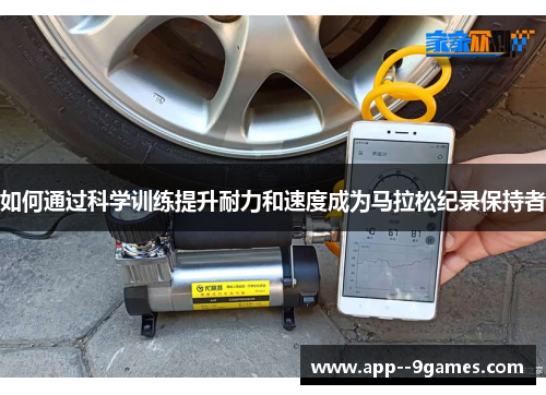 如何通过科学训练提升耐力和速度成为马拉松纪录保持者 如何通过科学训练提升耐力和速度成为马拉松纪录保持者