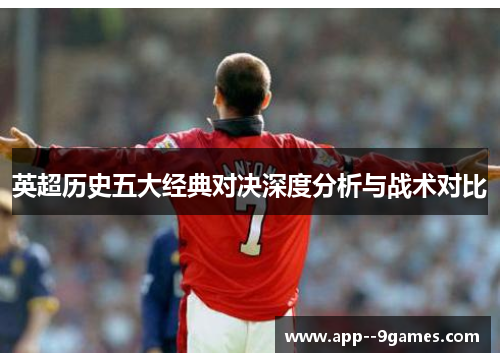 英超历史五大经典对决深度分析与战术对比