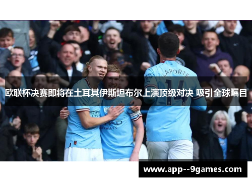 欧联杯决赛即将在土耳其伊斯坦布尔上演顶级对决 吸引全球瞩目 欧联杯决赛即将在土耳其伊斯坦布尔上演顶级对决 吸引全球瞩目