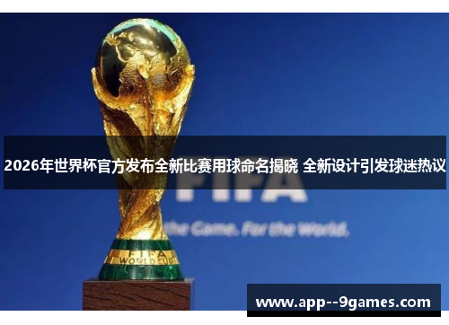 2026年世界杯官方发布全新比赛用球命名揭晓 全新设计引发球迷热议 2026年世界杯官方发布全新比赛用球命名揭晓 全新设计引发球迷热议
